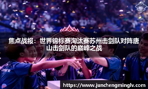 焦点战报：世界锦标赛淘汰赛苏州击剑队对阵唐山击剑队的巅峰之战