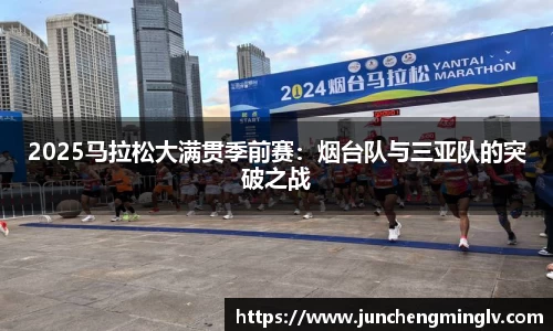 2025马拉松大满贯季前赛：烟台队与三亚队的突破之战